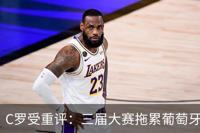 C罗受重评：三届大赛拖累葡萄牙，个人进球梦牺牲国家荣光
